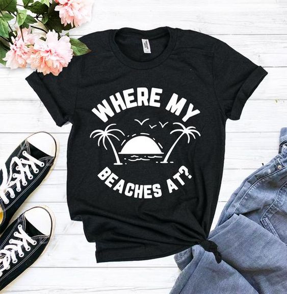 Where My Beaches At T-Shirt SR01